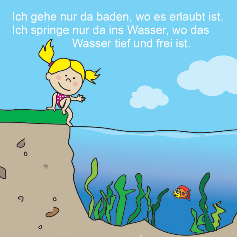 Baderegel: Ich gehe nur da baden, wo es erlaubt ist. Ich springe nur da ins Wasser, wo das Wasser tief und frei ist.